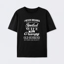 Spoiled Wife Of A Grumpy Old Husband Funny Quote T-Shirt