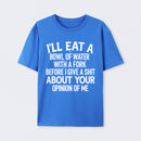 I'll Eat A Bowl Of Water With A Fork Before I Care About Your Opinion Funny T-Shirt