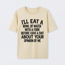 I'll Eat A Bowl Of Water With A Fork Before I Care About Your Opinion Funny T-Shirt
