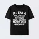 I'll Eat A Bowl Of Water With A Fork Before I Care About Your Opinion Funny T-Shirt