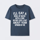 I'll Eat A Bowl Of Water With A Fork Before I Care About Your Opinion Funny T-Shirt