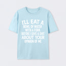 I'll Eat A Bowl Of Water With A Fork Before I Care About Your Opinion Funny T-Shirt