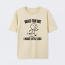 Wait For Me I Have Little Legs T-Shirt Designed for Walkers