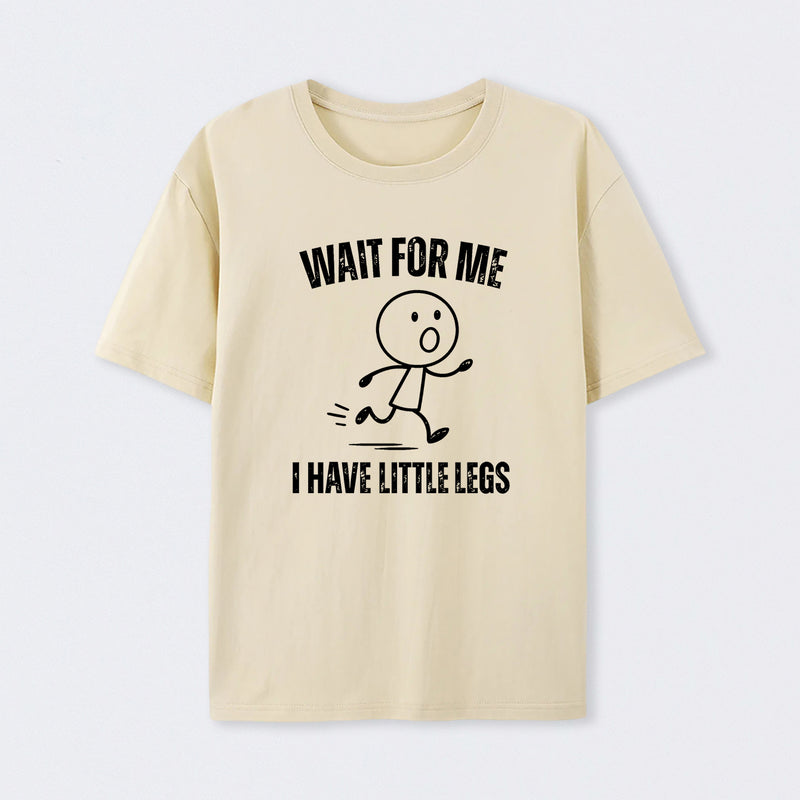 Wait For Me I Have Little Legs T-Shirt Designed for Walkers