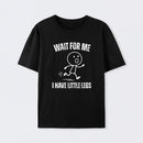 Wait For Me I Have Little Legs T-Shirt Designed for Walkers