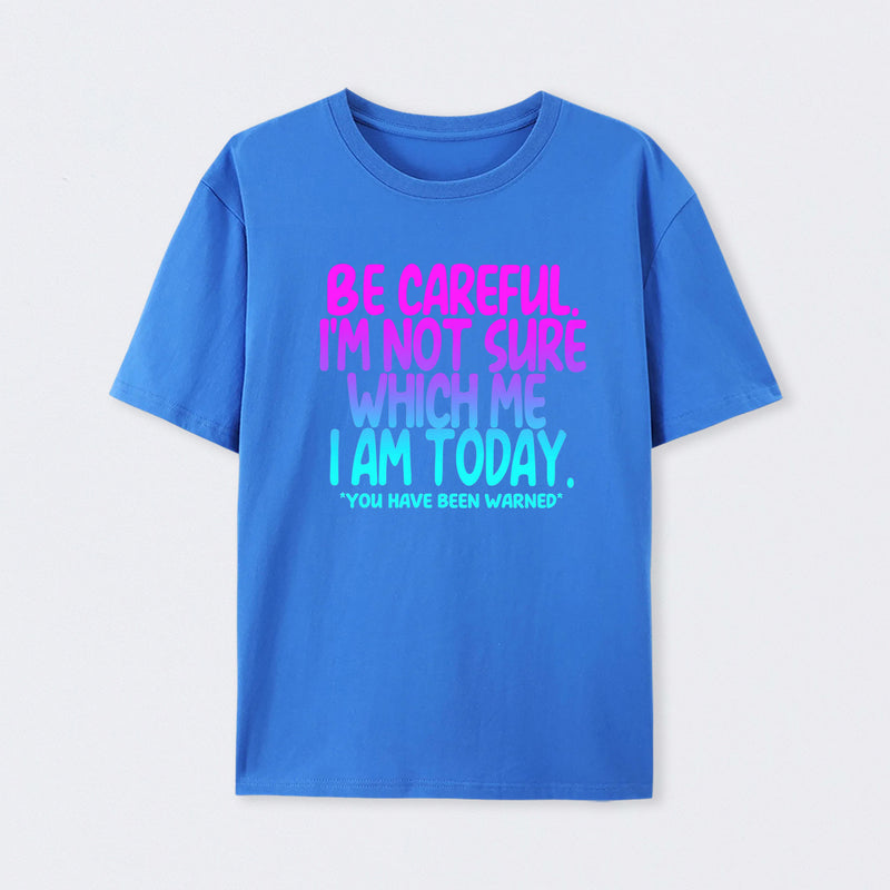 Be Careful I'm Not Sure Which Me I Am Today T-Shirt