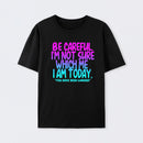 Be Careful I'm Not Sure Which Me I Am Today T-Shirt