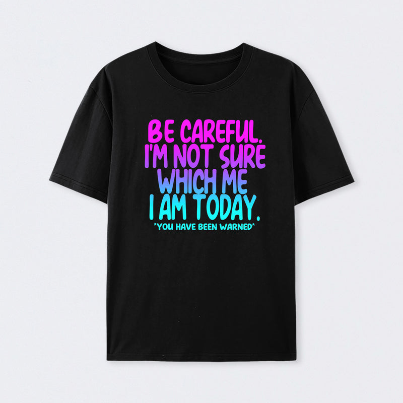 Be Careful I'm Not Sure Which Me I Am Today T-Shirt