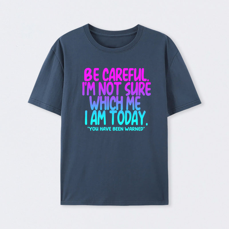 Be Careful I'm Not Sure Which Me I Am Today T-Shirt