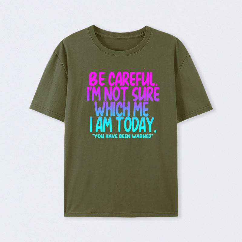 Be Careful I'm Not Sure Which Me I Am Today T-Shirt