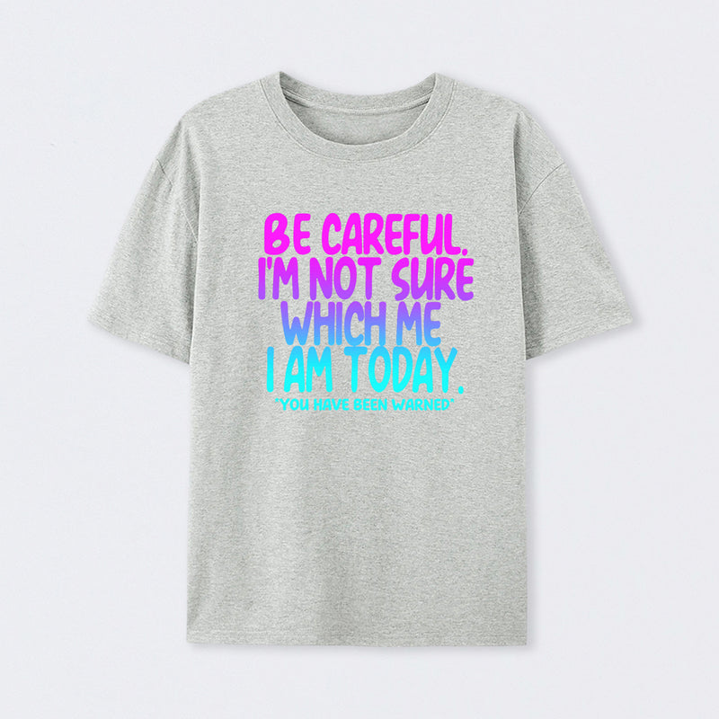 Be Careful I'm Not Sure Which Me I Am Today T-Shirt