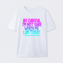 Be Careful I'm Not Sure Which Me I Am Today T-Shirt
