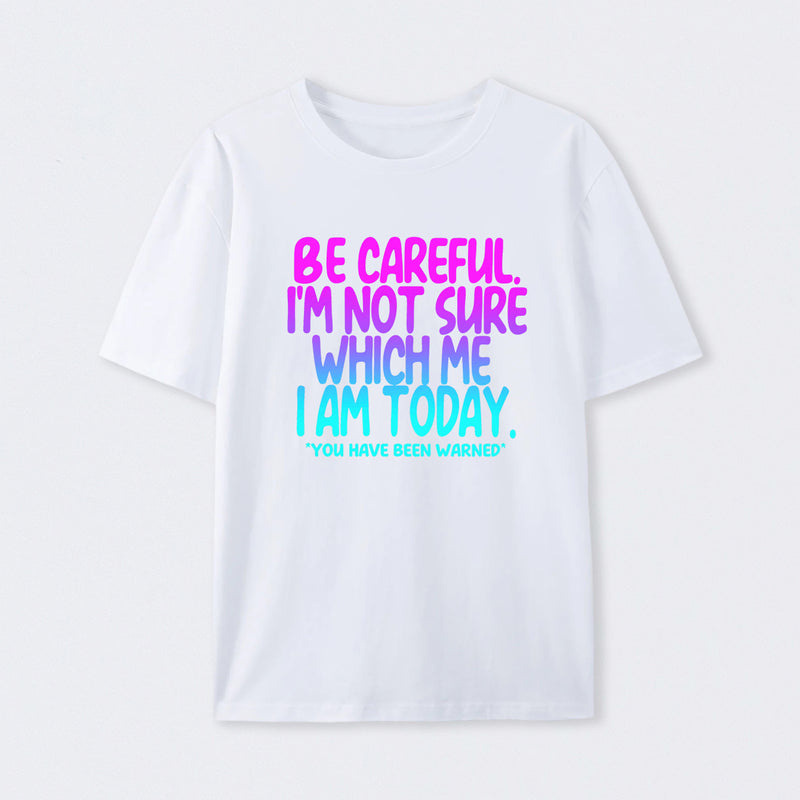 Be Careful I'm Not Sure Which Me I Am Today T-Shirt