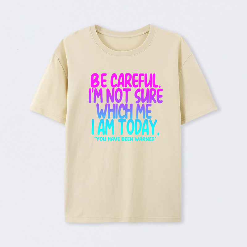 Be Careful I'm Not Sure Which Me I Am Today T-Shirt