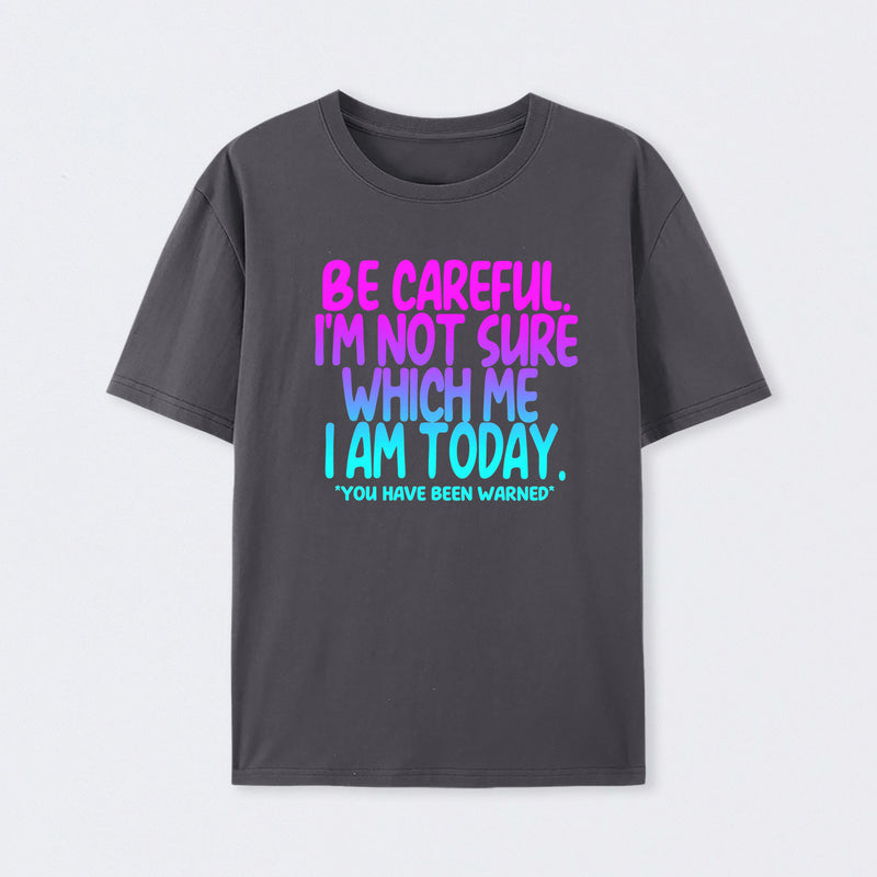 Be Careful I'm Not Sure Which Me I Am Today T-Shirt