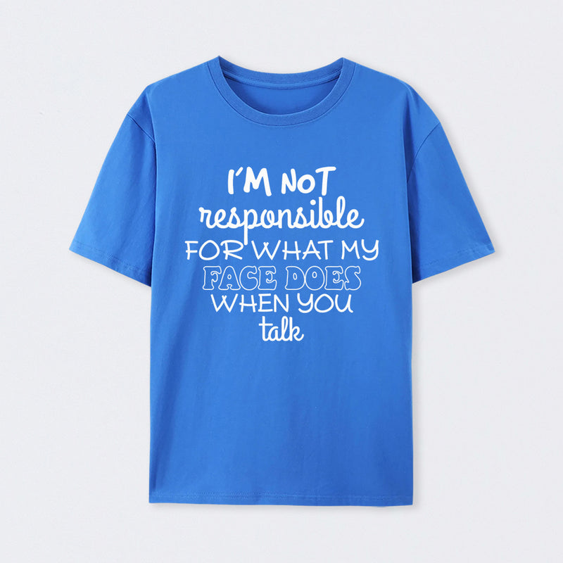 I'm Not Responsible For What My Face Does When You Talk T-Shirt