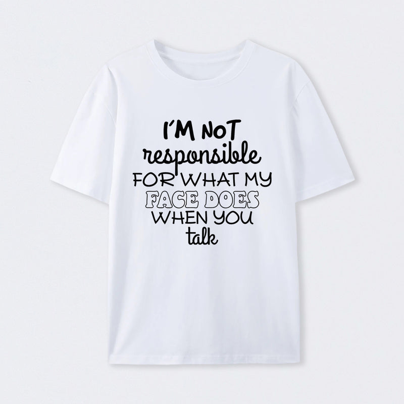 I'm Not Responsible For What My Face Does When You Talk T-Shirt