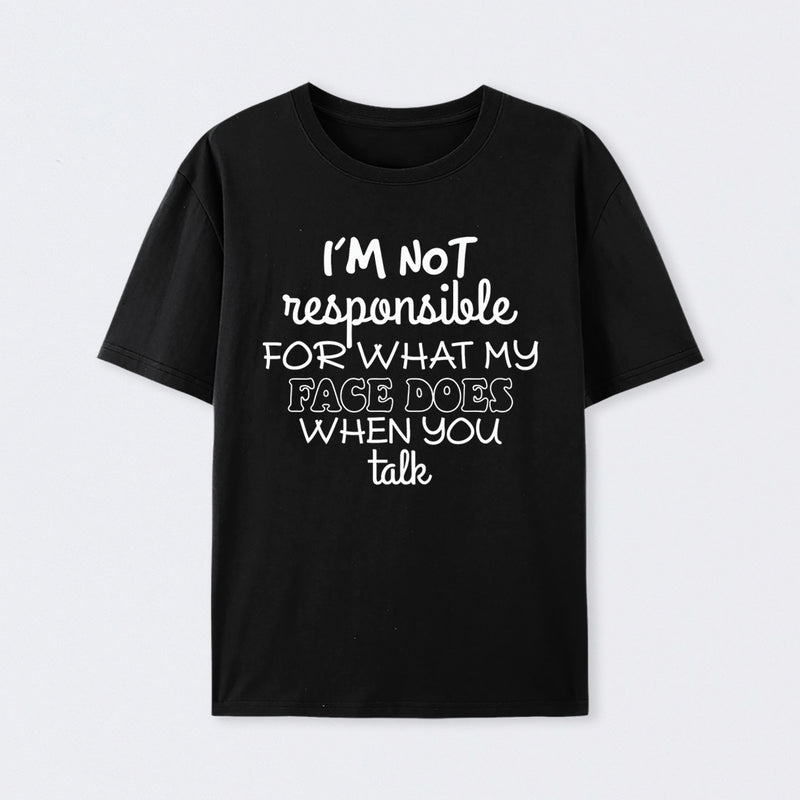 I'm Not Responsible For What My Face Does When You Talk T-Shirt