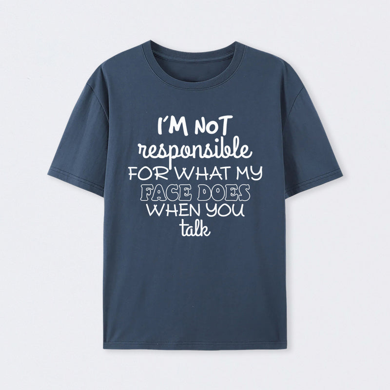 I'm Not Responsible For What My Face Does When You Talk T-Shirt