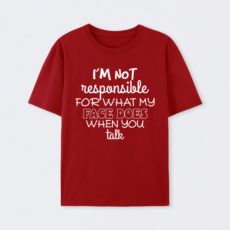 I'm Not Responsible For What My Face Does When You Talk T-Shirt