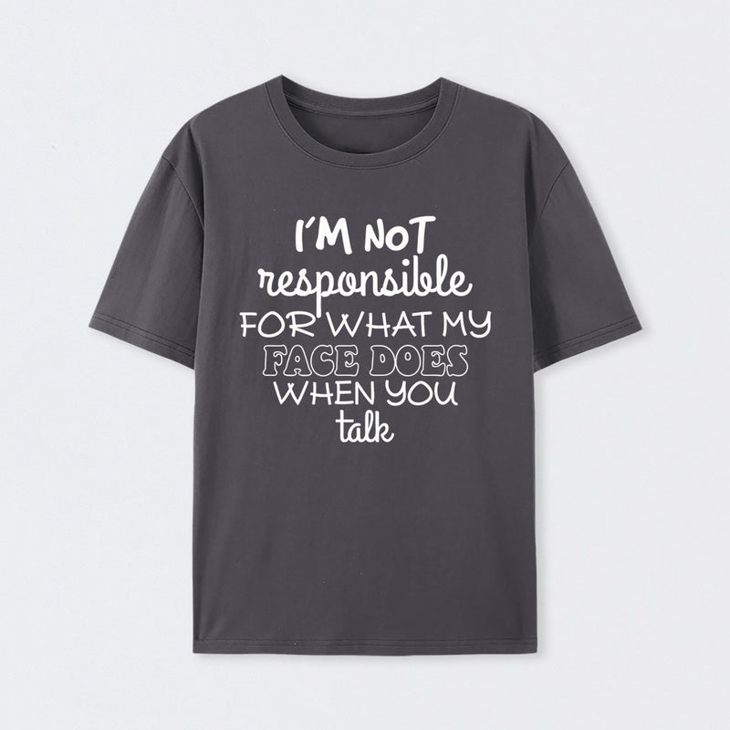 I'm Not Responsible For What My Face Does When You Talk T-Shirt