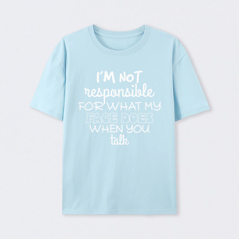 I'm Not Responsible For What My Face Does When You Talk T-Shirt