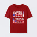 I M Gonna Need Another Beer To Wash Down This Beer Classic T-shirt