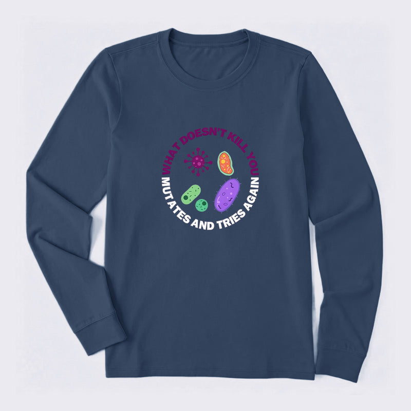 What doesn't kill you mutates and tries again Science Long Sleeve T-Shirt