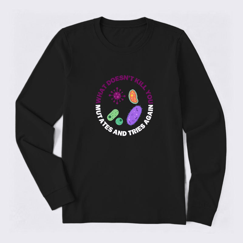 What doesn't kill you mutates and tries again Science Long Sleeve T-Shirt