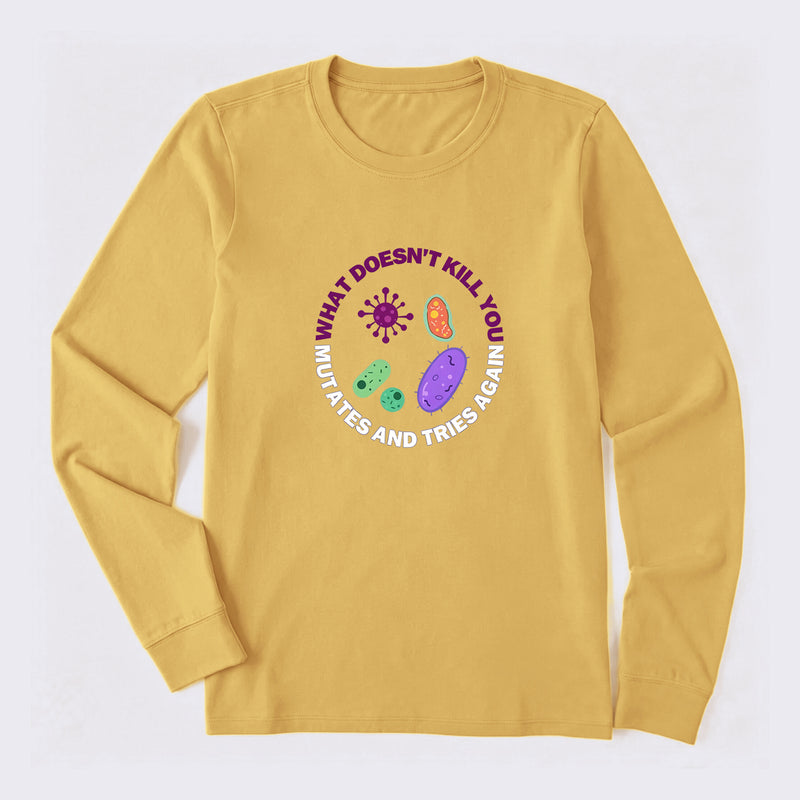 What doesn't kill you mutates and tries again Science Long Sleeve T-Shirt