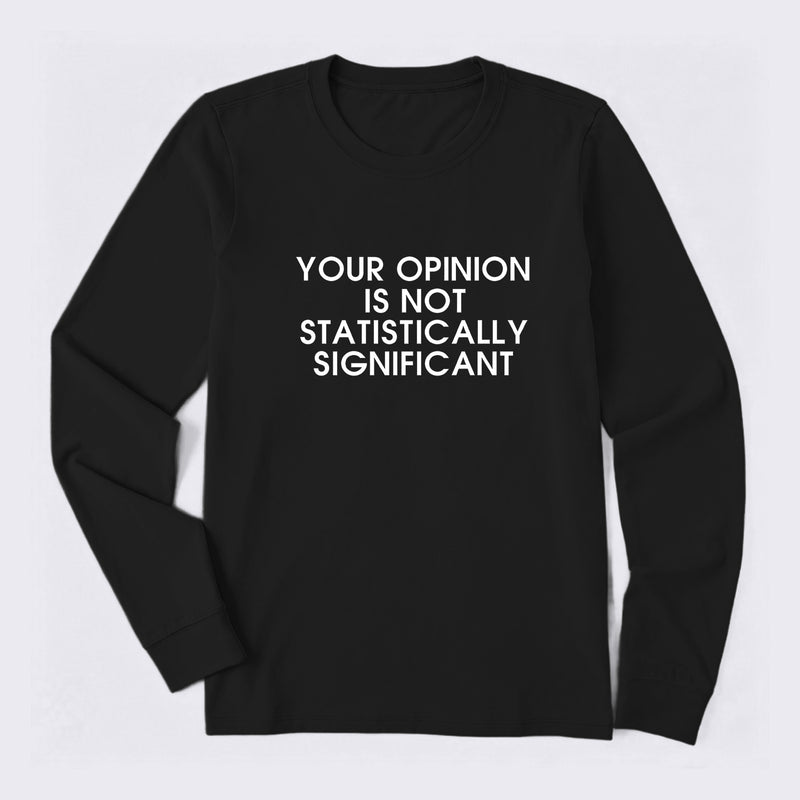 Your Opinion is not Statistically Significant Long Sleeve T-Shirt