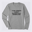 Your Opinion is not Statistically Significant Long Sleeve T-Shirt