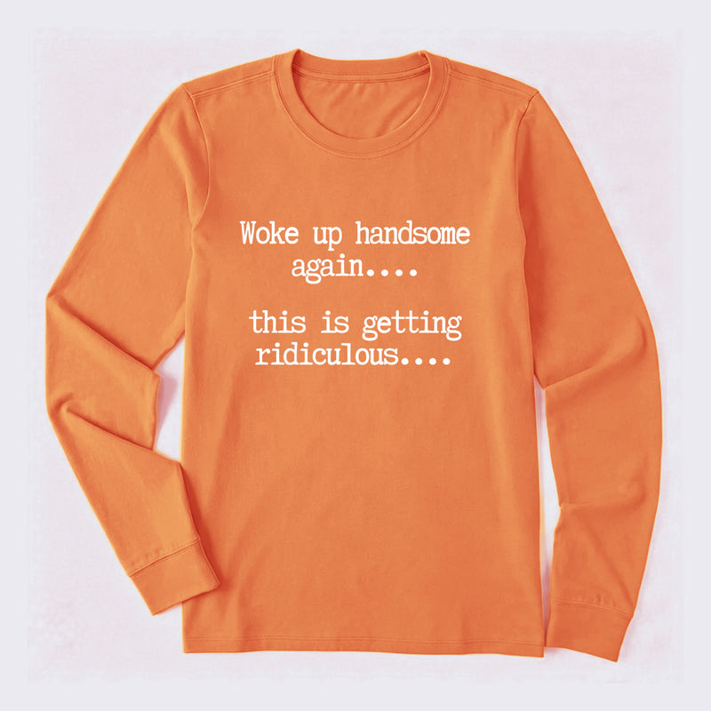 Woke Up Handsome Again Funny Self Confidence Long Sleeve T-Shirt