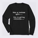 Woke Up Handsome Again Funny Self Confidence Long Sleeve T-Shirt