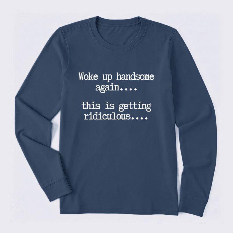Woke Up Handsome Again Funny Self Confidence Long Sleeve T-Shirt