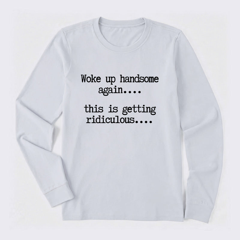 Woke Up Handsome Again Funny Self Confidence Long Sleeve T-Shirt