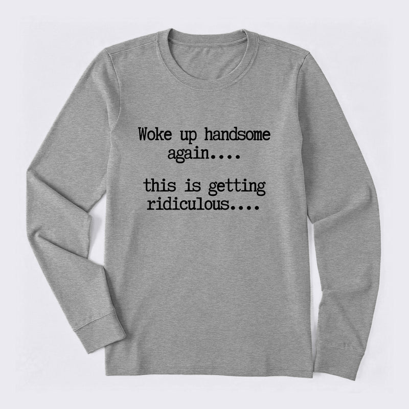 Woke Up Handsome Again Funny Self Confidence Long Sleeve T-Shirt