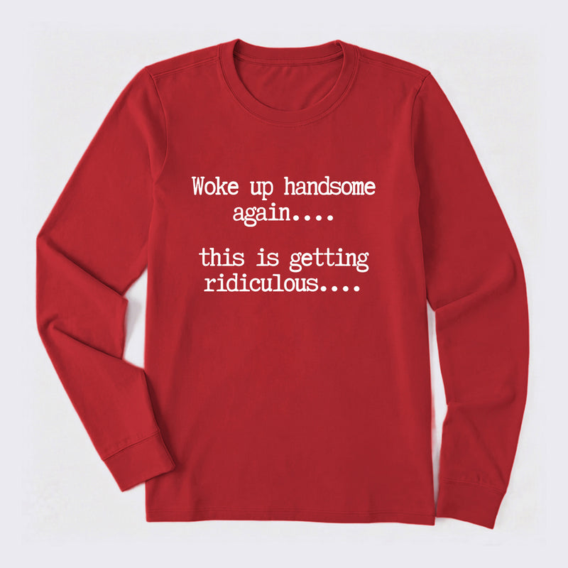 Woke Up Handsome Again Funny Self Confidence Long Sleeve T-Shirt