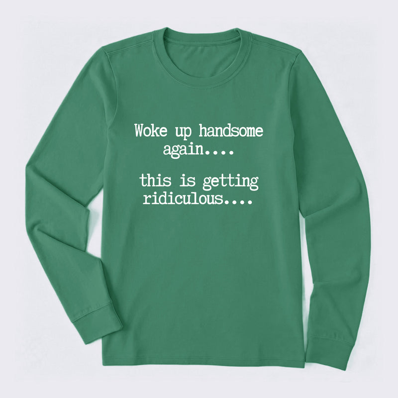 Woke Up Handsome Again Funny Self Confidence Long Sleeve T-Shirt