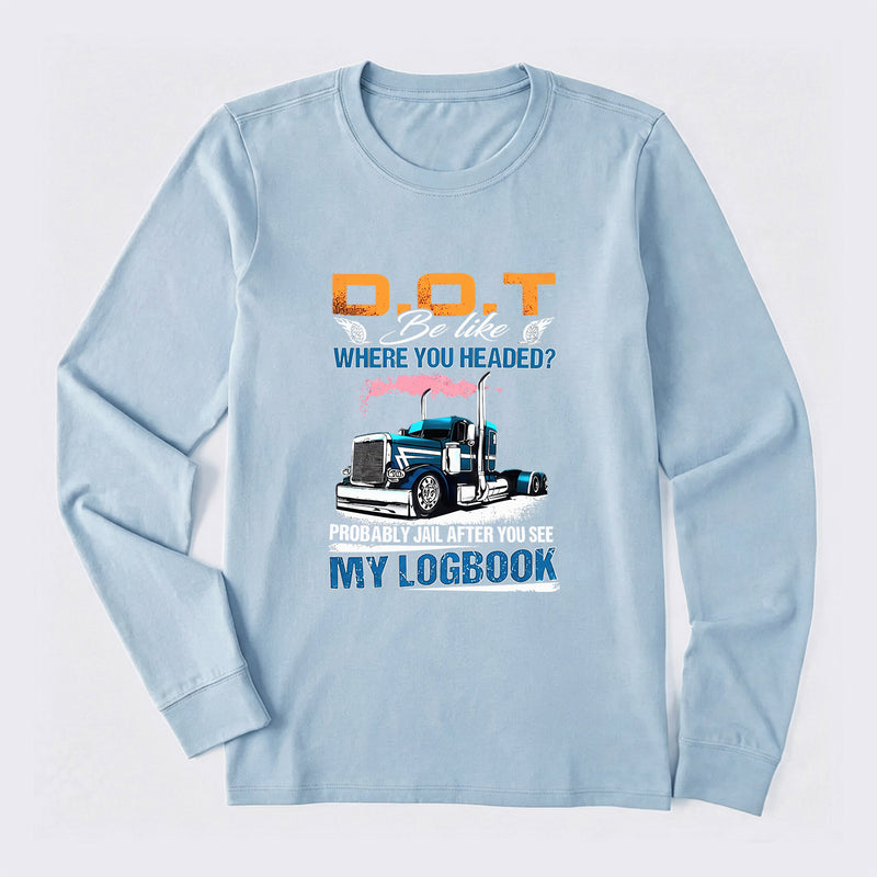 D.O.T. Be Like Funny Trucker Long Sleeve T-Shirt