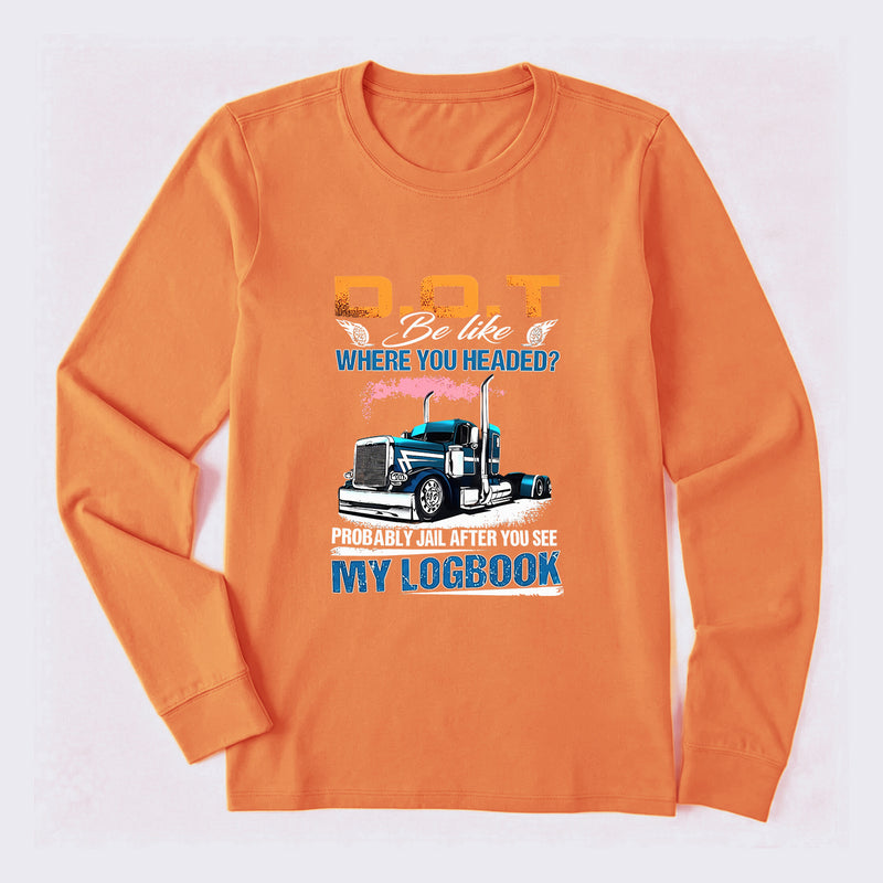 D.O.T. Be Like Funny Trucker Long Sleeve T-Shirt