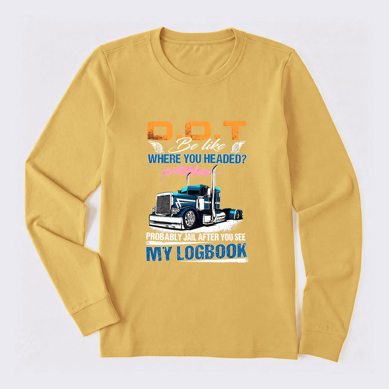 D.O.T. Be Like Funny Trucker Long Sleeve T-Shirt