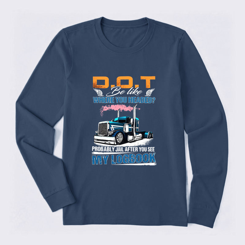 D.O.T. Be Like Funny Trucker Long Sleeve T-Shirt