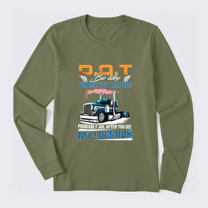 D.O.T. Be Like Funny Trucker Long Sleeve T-Shirt