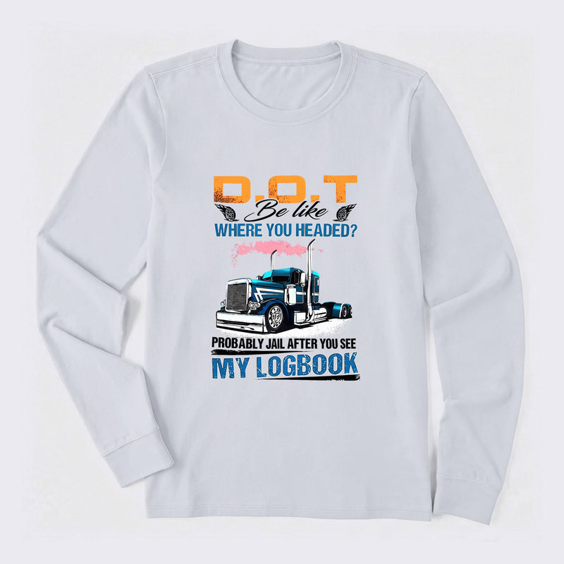 D.O.T. Be Like Funny Trucker Long Sleeve T-Shirt