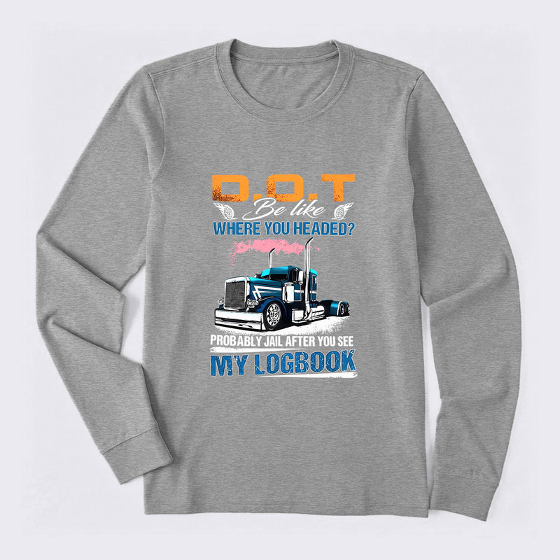 D.O.T. Be Like Funny Trucker Long Sleeve T-Shirt