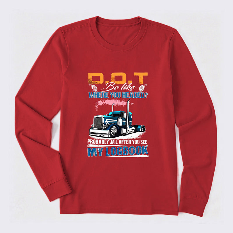D.O.T. Be Like Funny Trucker Long Sleeve T-Shirt