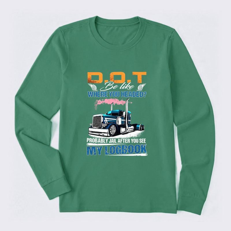 D.O.T. Be Like Funny Trucker Long Sleeve T-Shirt