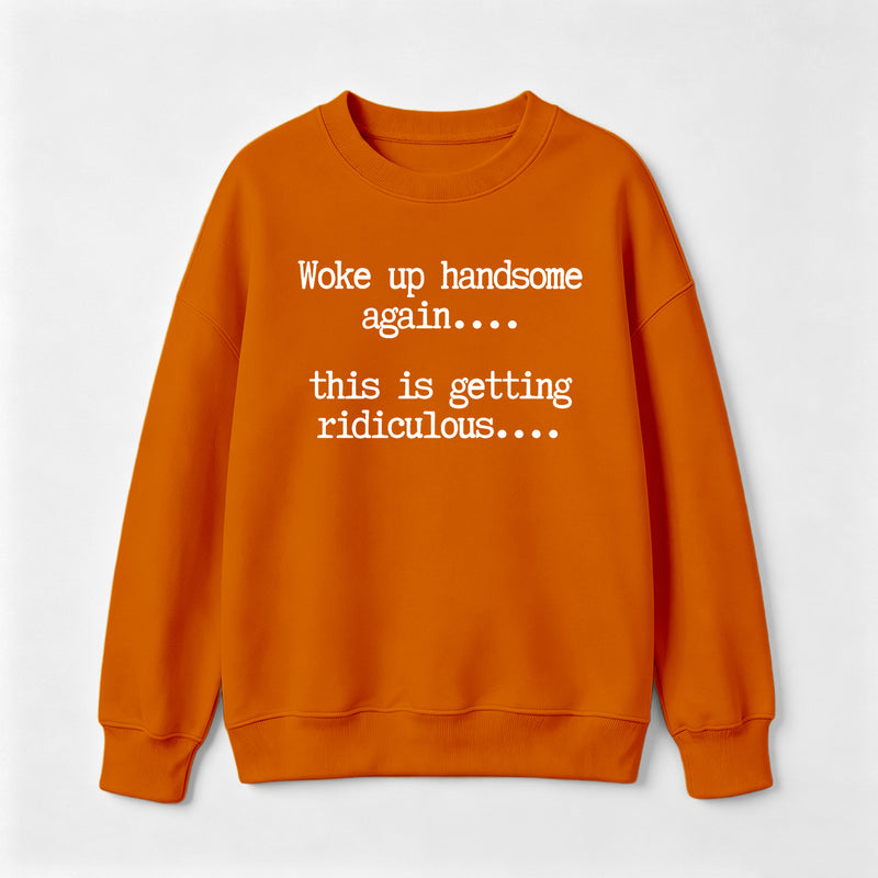 Woke Up Handsome Again Funny Self Confidence Sweatshirt