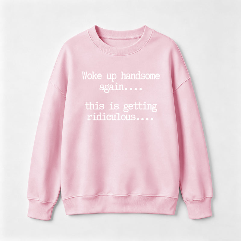 Woke Up Handsome Again Funny Self Confidence Sweatshirt